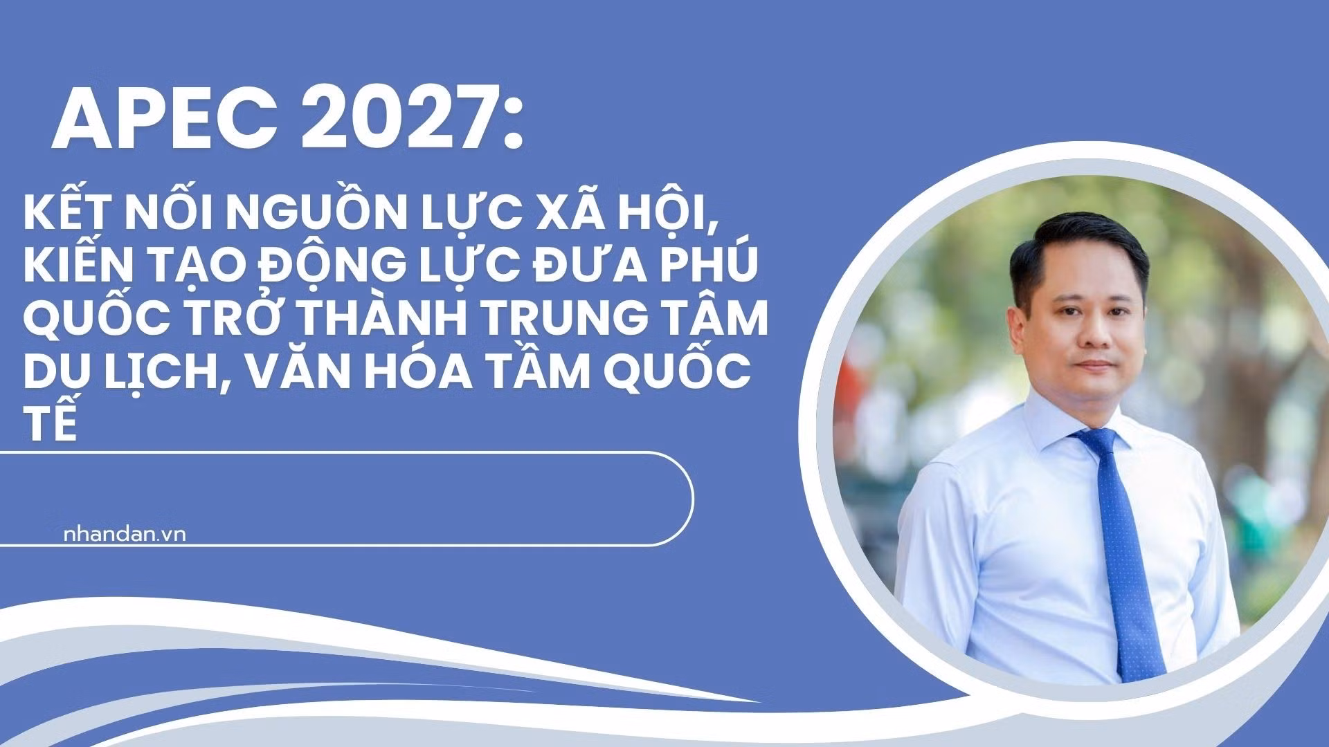 APEC 2027: Kết nối nguồn lực xã hội, kiến tạo động lực đưa Phú Quốc trở thành trung tâm du lịch, văn hóa tầm quốc tế