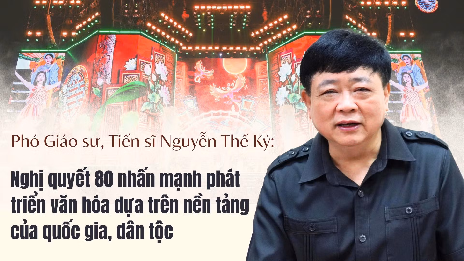 Phó Giáo sư, Tiến sĩ Nguyễn Thế Kỷ: Nghị quyết 80 nhấn mạnh phát triển văn hóa dựa trên nền tảng của quốc gia, dân tộc