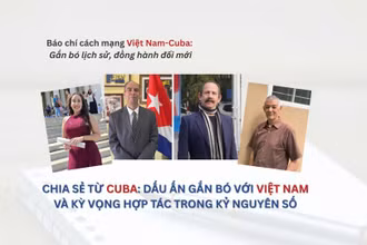 Chia sẻ từ Cuba: Dấu ấn gắn bó với Việt Nam và kỳ vọng hợp tác trong kỷ nguyên số