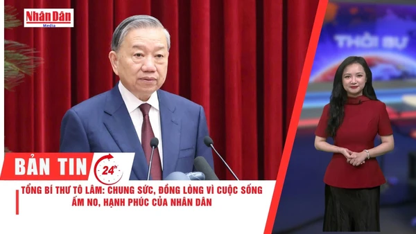 Thời sự 24h ngày 25/3/2026: Tổng Bí thư Tô Lâm: Chung sức, đồng lòng vì cuộc sống ấm no, hạnh phúc của Nhân dân