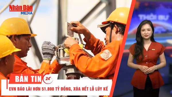 [Video] Thời sự 24h ngày 7/6/2026: EVN báo lãi hơn 51.800 tỷ đồng, xóa hết lỗ lũy kế