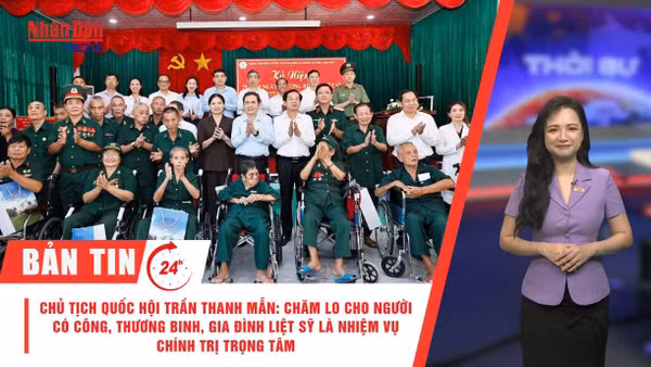 [Video] Thời sự 24h ngày 19/7/2026: Chủ tịch Quốc hội Trần Thanh Mẫn: Chăm lo cho người có công, thương binh, gia đình liệt sĩ là nhiệm vụ chính trị trọng tâm