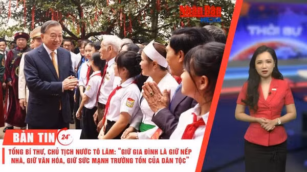 [Video] Thời sự 24h ngày 28/6/2026: Tổng Bí thư, Chủ tịch nước Tô Lâm: “Giữ gia đình là giữ nếp nhà, giữ văn hóa, giữ sức mạnh trường tồn của dân tộc”