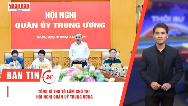 [Video] Thời sự 24h ngày 30/3/2026: Tổng Bí thư Tô Lâm chủ trì Hội nghị Quân ủy Trung ương