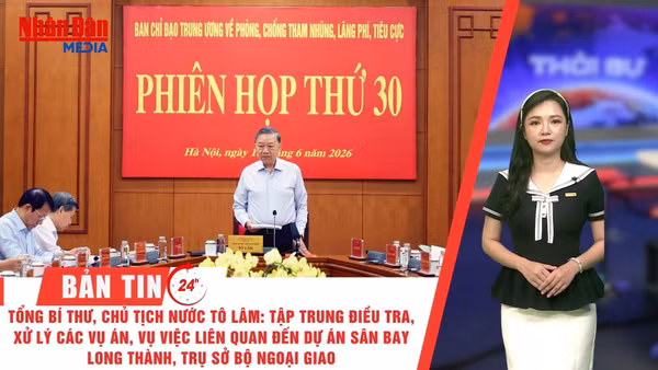 [Video] Thời sự 24h ngày 18/6/2026: Tổng Bí thư, Chủ tịch Tô Lâm: Tập trung điều tra, xử lý các vụ án, vụ việc liên quan dự án sân bay Long Thành, trụ sở Bộ Ngoại giao