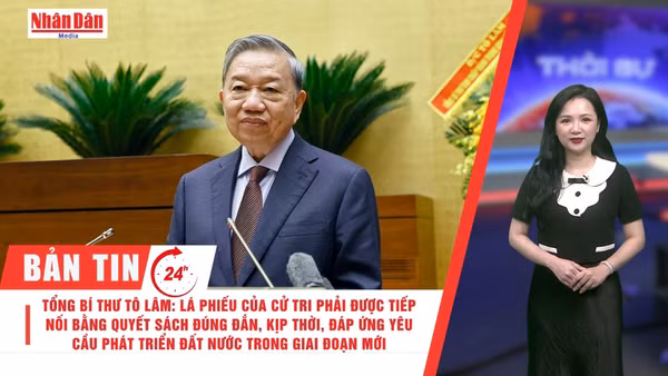 [Video] Thời sự 24h ngày 31/3/2026: Tổng Bí thư Tô Lâm: Lá phiếu của cử tri phải được tiếp nối bằng quyết sách đúng đắn, đáp ứng yêu cầu phát triển đất nước trong giai đoạn mới