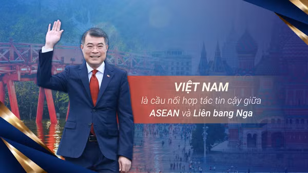 Việt Nam là cầu nối hợp tác tin cậy giữa ASEAN và Liên bang Nga