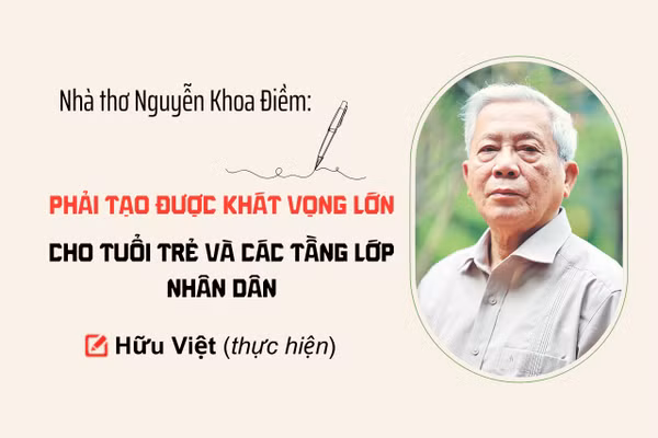 Nhà thơ Nguyễn Khoa Điềm: Phải tạo được khát vọng lớn cho tuổi trẻ và các tầng lớp nhân dân