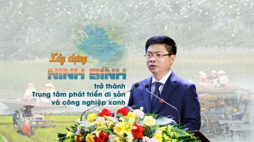 Xây dựng Ninh Bình trở thành trung tâm phát triển vùng di sản và công nghiệp xanh