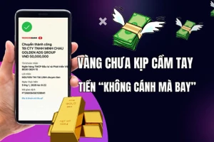 Vàng chưa kịp cầm tay - Tiền “không cánh mà bay”.