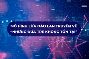 Mô hình lừa đảo lan truyền về “những đứa trẻ không tồn tại”.