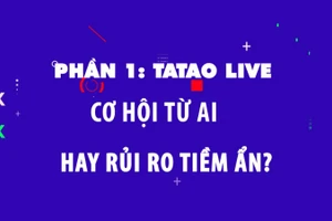 Phần 1: Tatao live - Cơ hội từ AI hay rủi ro tiềm ẩn?.