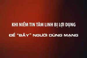 Khi niềm tin tâm linh bị lợi dụng để “bẫy” người dùng mạng.