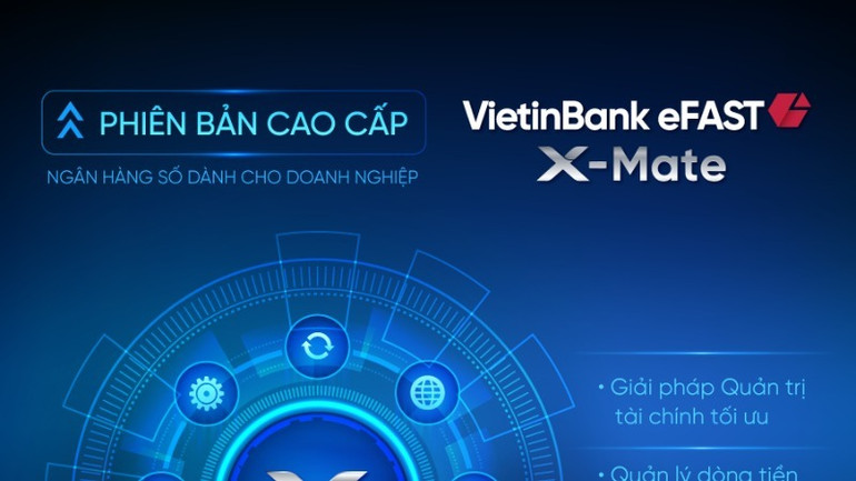 VietinBank eFAST X-Mate Phiên bản cao cấp Quản lý dòng tiền dành cho doanh nghiệp.