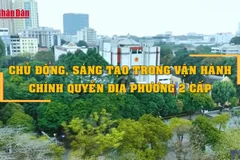 [Video] Chủ động, sáng tạo trong vận hành chính quyền địa phương 2 cấp