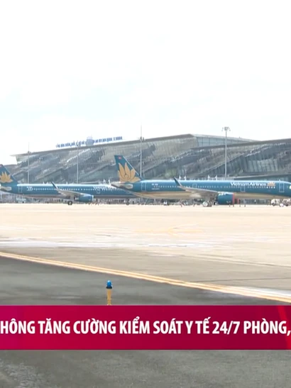 [Video] Hàng không tăng cường kiểm soát y tế 24/7 phòng, chống virus Nipah