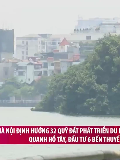 [Video] Hà Nội định hướng 32 quỹ đất phát triển du lịch, văn hóa quanh hồ Tây, đầu tư 6 bến thuyền