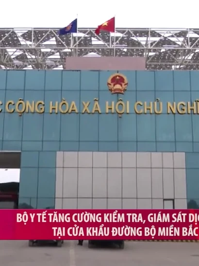 [Video] Bộ Y tế tăng cường kiểm tra, giám sát dịch bệnh tại cửa khẩu đường bộ miền Bắc