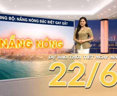[Video] Dự báo thời tiết đêm nay và ngày mai ngày 22/6/2026: Bắc Bộ nắng nóng trên diện rộng, Trung Bộ có nơi nắng nóng đặc biệt gay gắt