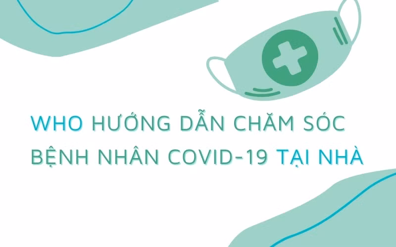 WHO hướng dẫn chăm sóc người bệnh Covid-19 tại nhà
