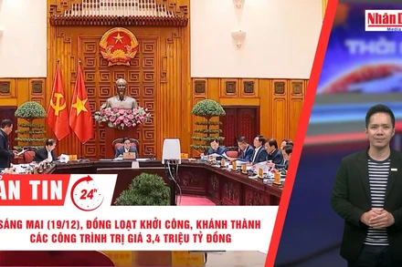 [Video] Thời sự 24h ngày 18/12/2025: Sáng mai (19/12), đồng loạt khởi công, khánh thành các công trình trị giá 3,4 triệu tỷ đồng