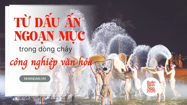 Từ dấu ấn ngoạn mục trong dòng chảy công nghiệp văn hóa