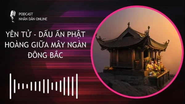 [Podcast] Yên Tử – Dấu ấn Phật Hoàng giữa mây ngàn Đông Bắc
