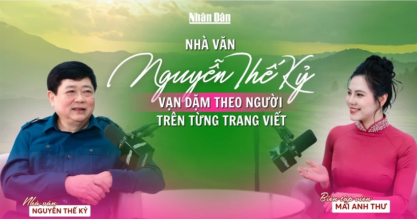 Nhà văn Nguyễn Thế Kỷ: Vạn dặm theo Người trên từng trang viết