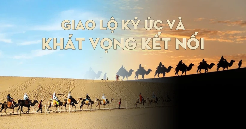 Du hành trên “Con đường Tơ lụa” kỷ nguyên mới: Kỳ 1 - Giao lộ ký ức và khát vọng kết nối