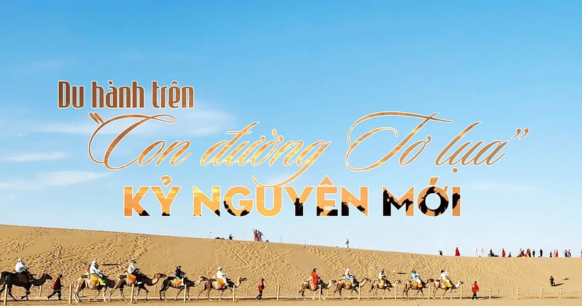 Du hành trên “Con đường Tơ lụa” kỷ nguyên mới