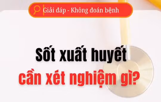 [Video] Cần xét nghiệm gì để phát hiện sốt xuất huyết?