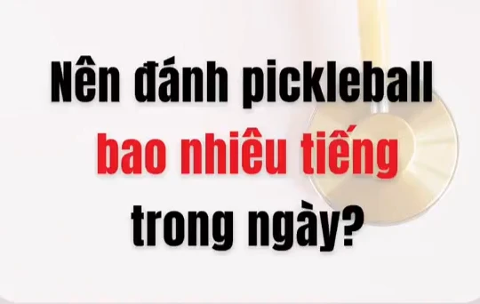 [Video] Nên đánh pickleball bao nhiêu giờ trong một ngày?