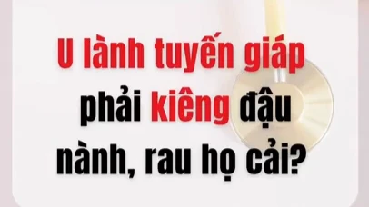 U lành tuyến giáp có phải kiêng đậu nành, rau họ cải? Chuyên gia giải đáp