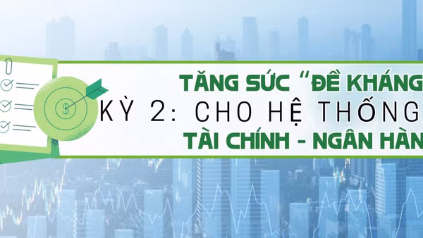 Tăng sức "đề kháng" cho hệ thống tài chính ngân hàng