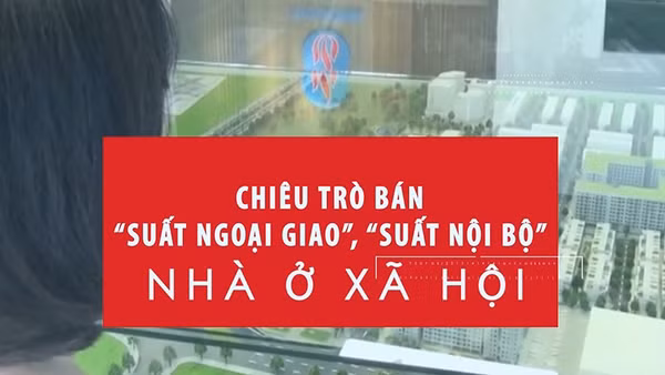 [Video] Chiêu trò bán “suất ngoại giao”, “suất nội bộ” nhà ở xã hội