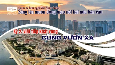 Việt Nam-Cuba: Viết tiếp khát vọng cùng vươn xa 