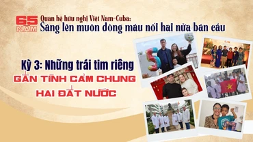 Việt Nam-Cuba: Những trái tim riêng gắn tình cảm chung hai đất nước
