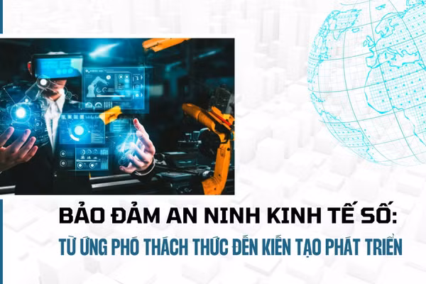 Bảo đảm an ninh kinh tế số: Từ ứng phó thách thức đến kiến tạo phát triển