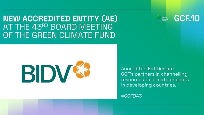 BIDV - ngân hàng thương mại cổ phần tại Việt Nam đầu tiên trở thành tổ chức được công nhận của Quỹ Khí hậu Xanh