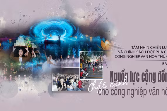 Bài 3: Nguồn lực cộng đồng chắp cánh cho công nghiệp văn hóa