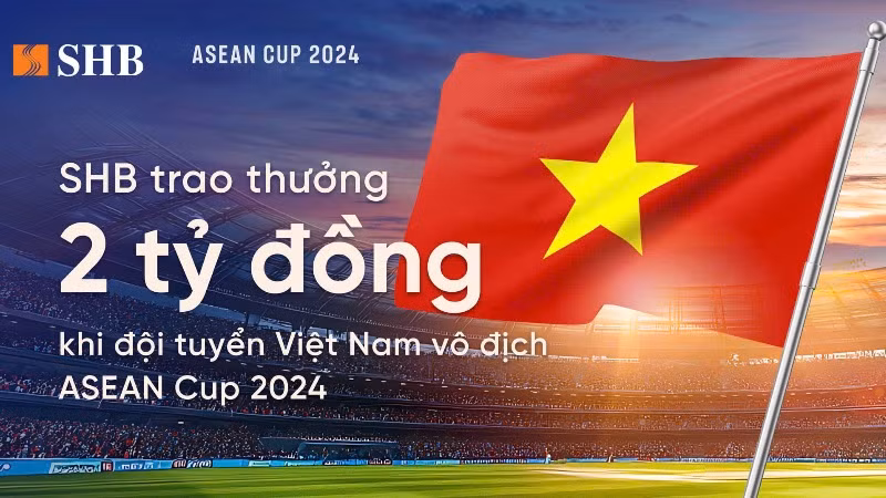 SHB trao thưởng 2 tỷ đồng khi đội tuyển bóng đá nam Việt Nam vô địch ASEAN Cup 2024. 