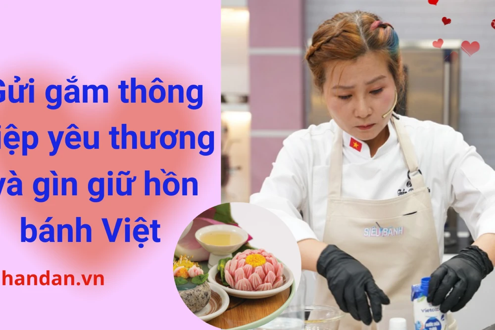 Gửi gắm thông điệp yêu thương và gìn giữ hồn bánh Việt