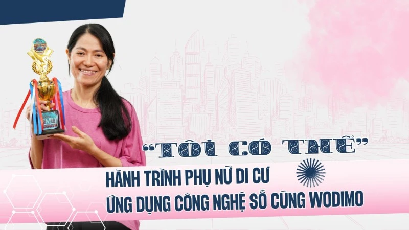 “TÔI CÓ THỂ”: Hành trình phụ nữ di cư ứng dụng công nghệ cùng WODIMO