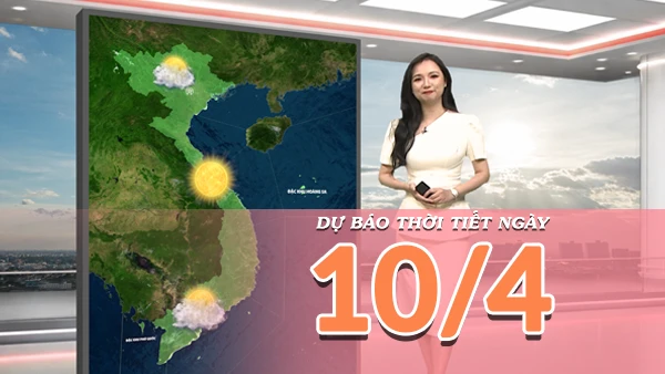 Dự báo thời tiết 10/4/2026: Miền Bắc vẫn nắng nóng mạnh, lan sang phía Đông Bắc