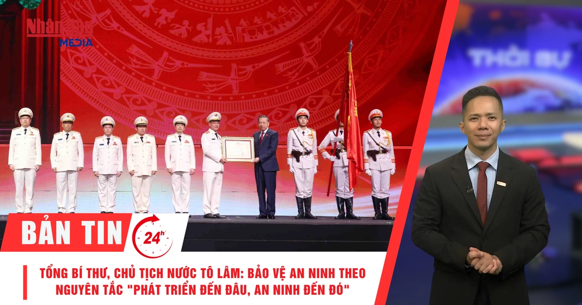 [Video] Thời sự 24h ngày 11/7/2026: Tổng Bí thư, Chủ tịch nước Tô Lâm: Bảo vệ an ninh theo nguyên tắc "phát triển đến đâu, an ninh đến đó"
