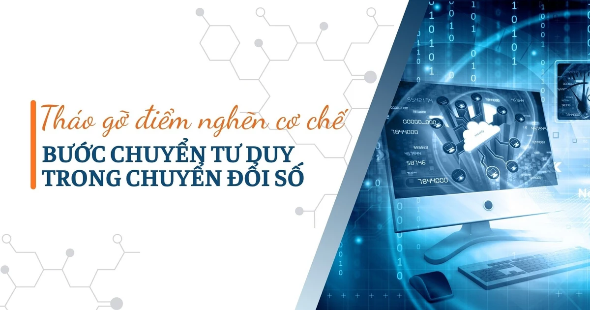Tháo gỡ điểm nghẽn cơ chế: Bước chuyển tư duy trong chuyển đổi số