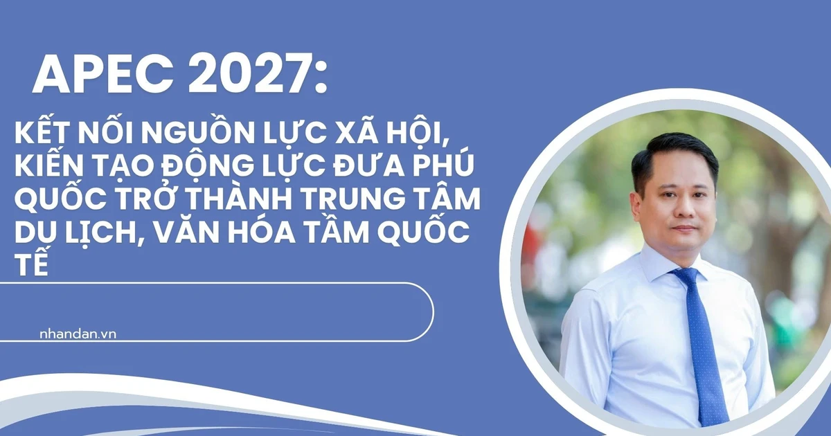 APEC 2027: Kết nối nguồn lực xã hội, kiến tạo động lực đưa Phú Quốc trở thành trung tâm du lịch, văn hóa tầm quốc tế