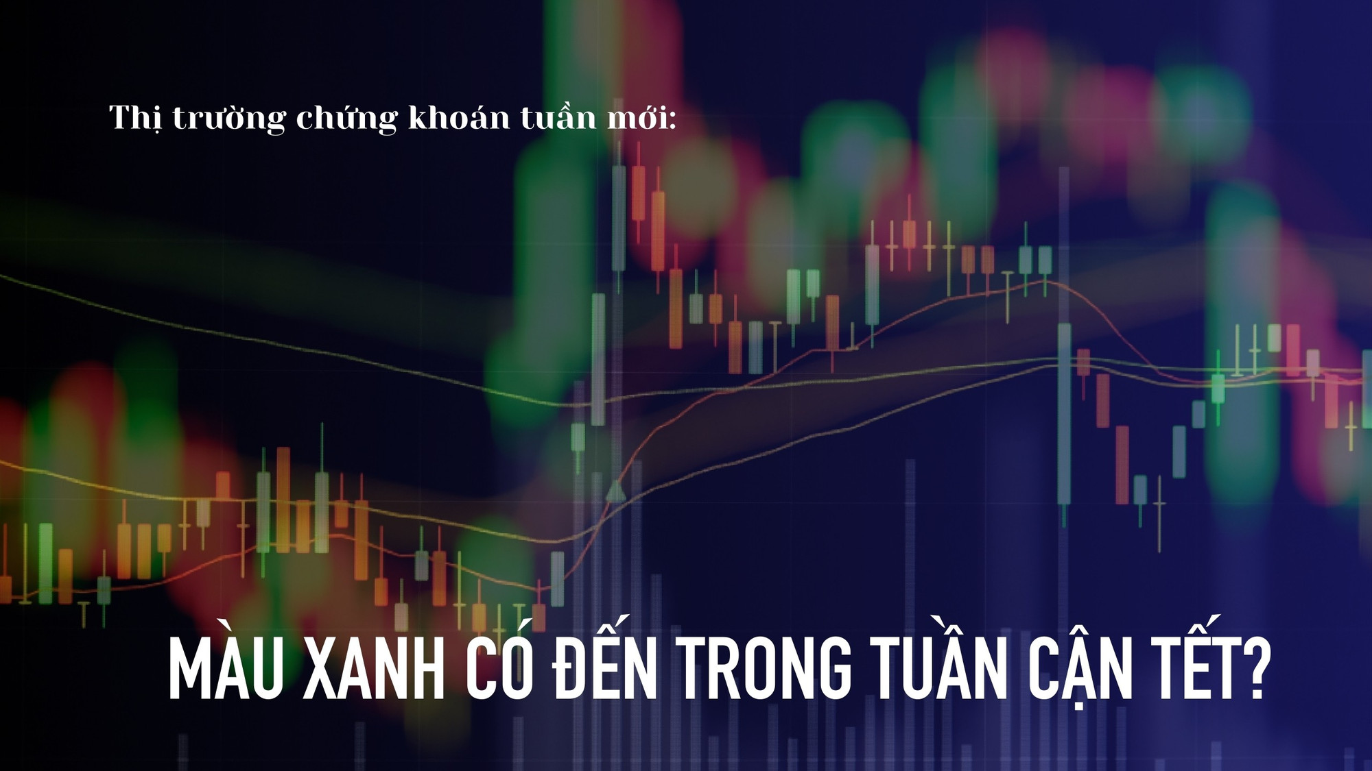 Thị trường chứng khoán tuần mới: Màu xanh có đến trong tuần cận Tết?