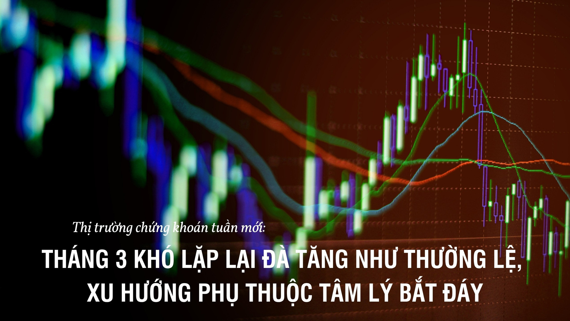 Thị trường chứng khoán tuần mới: Tháng 3 khó lặp lại đà tăng, xu hướng phụ thuộc dòng tiền bắt đáy