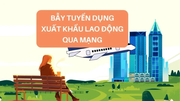 Bẫy tuyển dụng xuất khẩu lao động qua mạng.